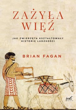 Zażyła więź. Jak zwierzęta kształtowały historie ludzkości - Fagan Brian