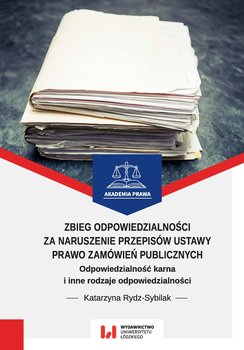 Zbieg odpowiedzialności za naruszenie przepisów ustawy Prawo zamówień publicznych. Odpowiedzialność karna i inne rodzaje odpowiedzialności - Rydz-Sybilak Katarzyna
