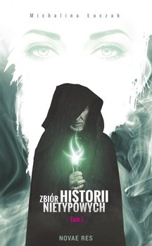 Zbiór historii nietypowych. Tom 1 - Łuczak Michalina