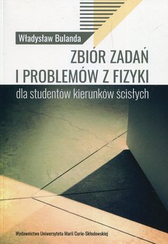 Zbiór zadań i problemów z fizyki dla studentów kierunków ścisłych - Bulanda Władysław