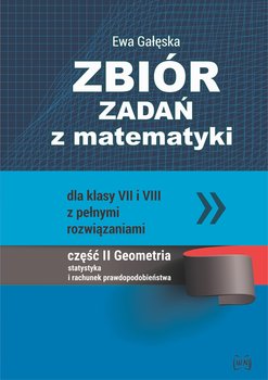 Zbiór zadań z matematyki dla klas 7-8 z pełnymi rozwiązaniami. Część 2. Geometria, statystyka i rachunek prawdopodobieństwa - Gałęska Ewa