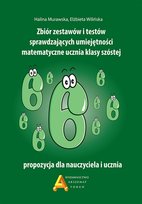 Zbiór zestawów i testów sprawdzających umiejętności matematyczne ucznia klasy szóstej propozycja dla nauczyciela i ucznia Murawska Halina, Wilińska Elżbieta