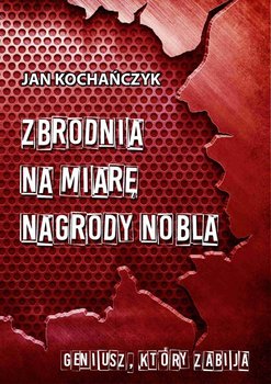 Zbrodnia na miarę Nagrody Nobla - Kochańczyk Jan