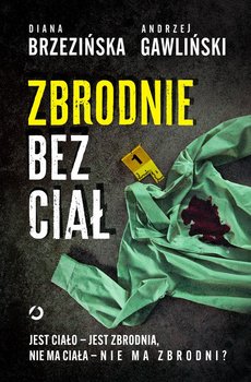 Zbrodnie bez ciał. Jest ciało - jest zbrodnia, nie ma ciała - nie ma zbrodni? - Brzezińska Diana