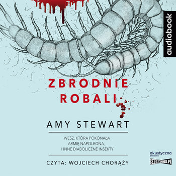 Zbrodnie robali. Wesz, która pokonała armię Napoleona i inne diaboliczne insekty - Stewart Amy