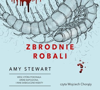 Zbrodnie robali. Wesz, która pokonała armię Napoleona i inne diaboliczne insekty - Stewart Amy