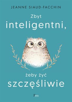 Zbyt inteligentni, żeby żyć szczęśliwie - Siaud-Facchin Jeanne
