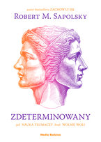 Zdeterminowany. Jak nauka tłumaczy brak wolnej woli Sapolsky Robert M.