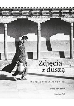 Zdjęcia z duszą. Jak zostać fotografem z wizją - Duchemin David