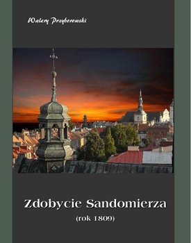Zdobycie Sandomierza. Rok 1809 - Przyborowski Walery
