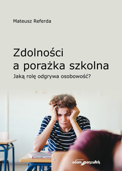 Zdolności a porażka szkolna. Jaką rolę odgrywa osobowość? - Referda Mateusz