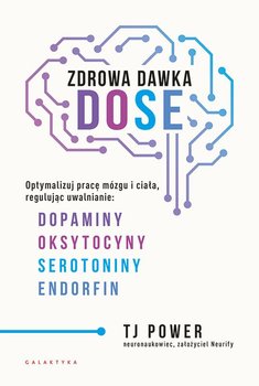 Zdrowa dawka DOSE. Optymalizuj pracę mózgu i ciała, regulując uwalnianie dopaminy, oksytocyny, serotoniny i endorfin - Power TJ