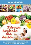 Zdrowa kuchnia dla dzieci - Kłosińska Anna