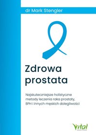 Zdrowa prostata. Najskuteczniejsze holistyczne metody leczenia raka prostaty, BPH i innych męskich dolegliwości-Zdjęcie-0