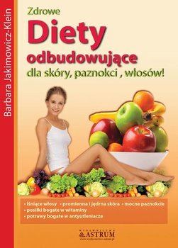 Zdrowe diety odbudowujące dla skóry, paznokci, włosów - Jakimowicz-Klein Barbara