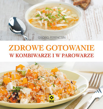 Zdrowe gotowanie w kombiwarze i parowarze - Ferencsin Georg