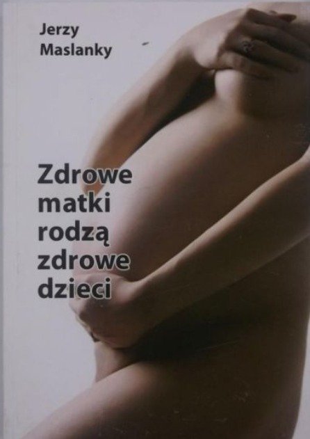 Zdrowe matki rodzą zdrowe dzieci - Maslanky Jerzy | Książka w Empik