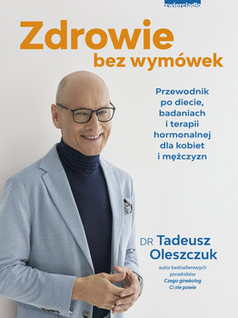 Zdrowie bez wymówek. Przewodnik po diecie, badaniach i terapii hormonalnej dla kobiet i mężczyzn - Oleszczuk Tadeusz