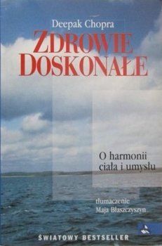 Zdrowie doskonałe O harmonii ciała i umysłu - Chopra Deepak
