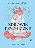 Zdrowie psychiczne. Instrukcja obsługi - Pięta Aleksandra