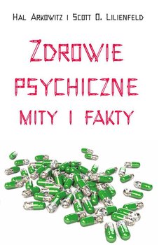 Zdrowie psychiczne. Mity i fakty - Lilienfeld Scott O., Arkowitz Hal