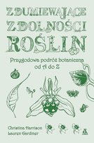 Zdumiewające zdolności roślin. Przygodowa podróż botaniczna od A do Z Gardiner Lauren, Harrison Christina