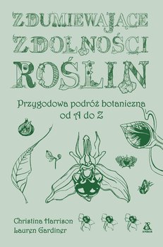 Zdumiewające zdolności roślin. Przygodowa podróż botaniczna od A do Z - Harrison Christina, Gardiner Lauren