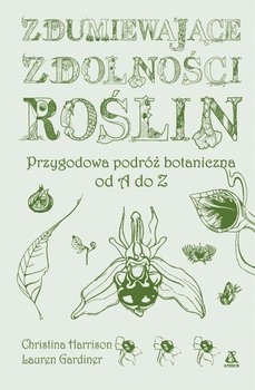 Zdumiewające zdolności roślin. Przygodowa podróż botaniczna od A do Z - Harrison Christina, Gardiner Lauren