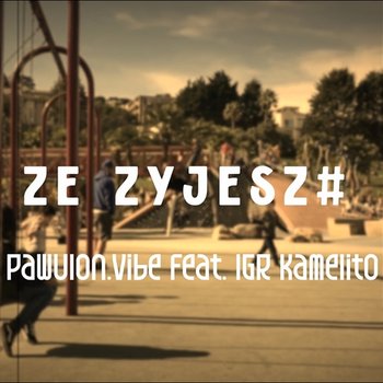 Że Żyjesz# - Pawulon.Vibe feat. Kamelito, IGR