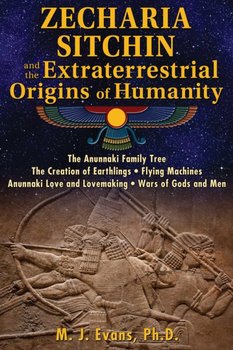 Zecharia Sitchin and the Extraterrestrial Origins of Humanity - Evans M. J.