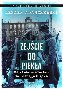 Zejście do piekła. Od Niederschlesien do Dolnego Śląska - Adamczewski Leszek