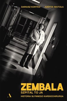 Zembala. Szpital to ja. Historia słynnego kardiochirurga - Kortko Dariusz, Watoła Judyta