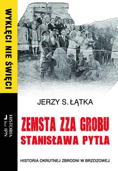 Zemsta zza grobu Stanisława Pytla. Historia okrutnej zbrodni w Brzozowej - Łątka Jerzy S.