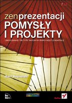 Zen prezentacji. Pomysły i projekty. Jasne zasady i techniki tworzenia doskonałych prezentacji Reynolds Garr