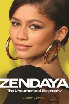 Zendaya: The Unauthorized Biography - Alison James