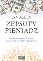 Zepsuty pieniądz. Dlaczego nasz system finansowy nas zawodzi i jak możemy go naprawić Lyn Alden