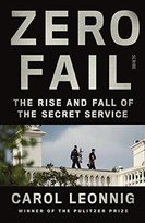 Zero Fail: the rise and fall of the Secret Service Carol Leonnig