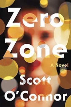Zero Zone: A Novel - Scott O'Connor