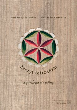 Zeszyt tatrzański. My tradycji nie gubimy! - Caillot-Dubus Barbara, Karkowska Aleksandra