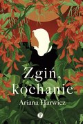 Zgiń kochanie - Harwicz Ariana