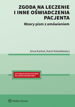 Zgoda na leczenie i inne oświadczenia pacjenta. Wzory pism z omówieniem - Karkut Anna, Kolankiewicz Karol