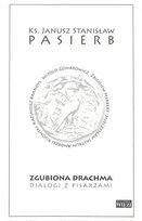 Zgubiona drachma. Dialogi z pisarzami Pasierb Janusz Stanisław