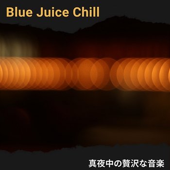 真夜中の贅沢な音楽 - Blue Juice Chill