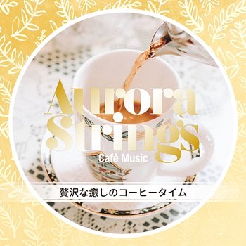 贅沢な癒しのコーヒータイム - Aurora Strings