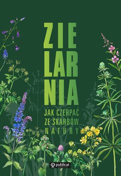 Zielarnia. Jak czerpać ze skarbów natury - Opracowanie zbiorowe