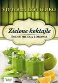 Zielone koktajle. Smoothie dla zdrowia - Boutenko Victoria