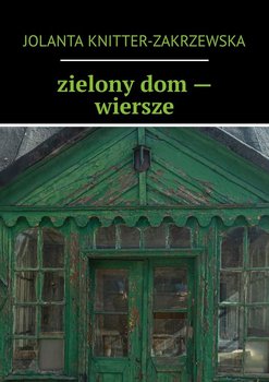 Zielony dom. Wiersze - Knitter-Zakrzewska Jolanta