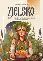 Zielsko. Ziołowe przepisy na lepsze samopoczucie o każdej porze roku - ebook EPUB Wizowska Julia