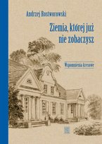 Ziemia, której już nie zobaczysz. Wspomnienia kresowe Rostworowski Andrzej