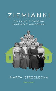 Ziemianki. Co panie z dworów łączyło z chłopkami - Marta Strzelecka